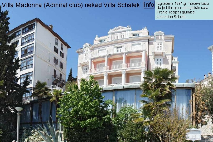 Villa Madonna (Admiral club) nekad Villa Schalek info Izgrađena 1891. g. Tračevi kažu da