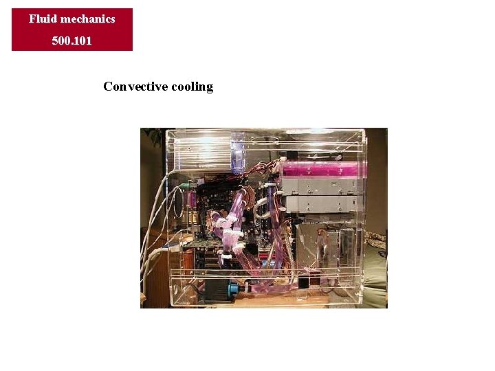 Fluid mechanics 500. 101 Convective cooling Fluid mechanics 500. 101 Convective cooling