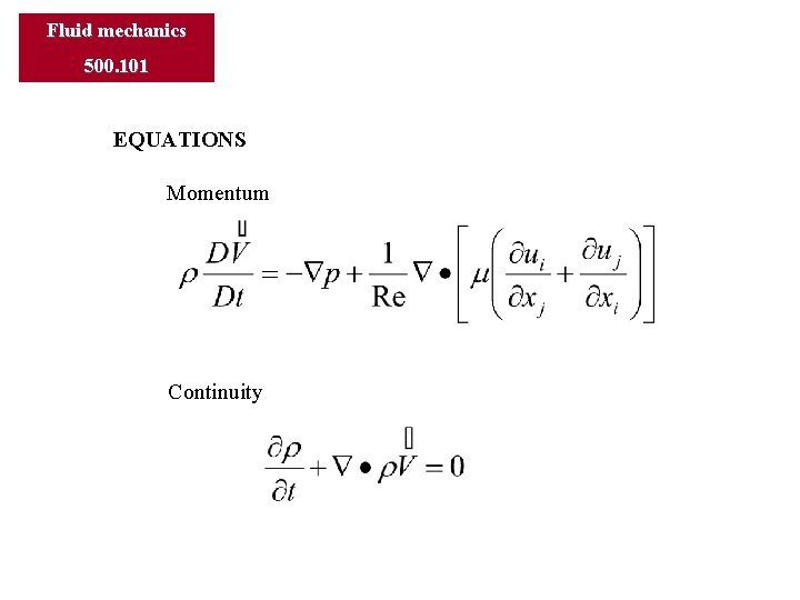 Fluid mechanics 500. 101 EQUATIONS Momentum Continuity 