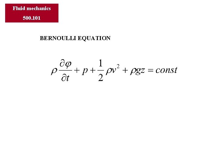 Fluid mechanics 500. 101 BERNOULLI EQUATION 