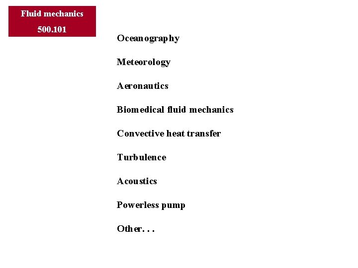 Fluid mechanics 500. 101 Oceanography Meteorology Aeronautics Biomedical fluid mechanics Convective heat transfer Turbulence