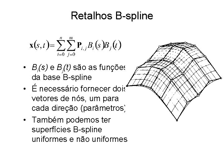 Retalhos B-spline • Bi(s) e Bj(t) são as funções da base B-spline • É