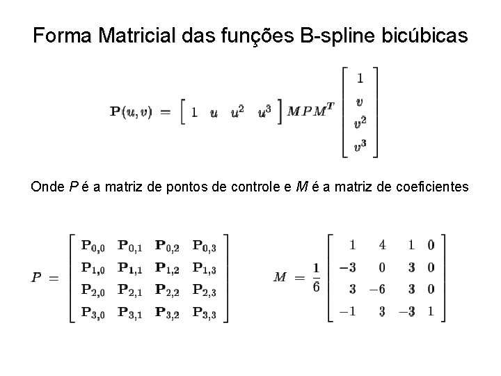 Forma Matricial das funções B-spline bicúbicas Onde P é a matriz de pontos de