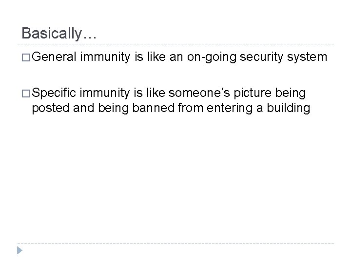 Basically… � General � Specific immunity is like an on-going security system immunity is
