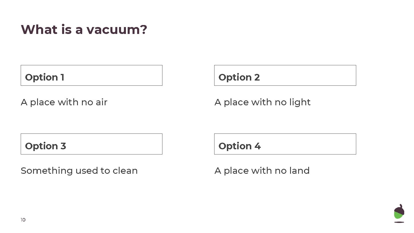 What is a vacuum? Option 1 A place with no air Option 3 Something