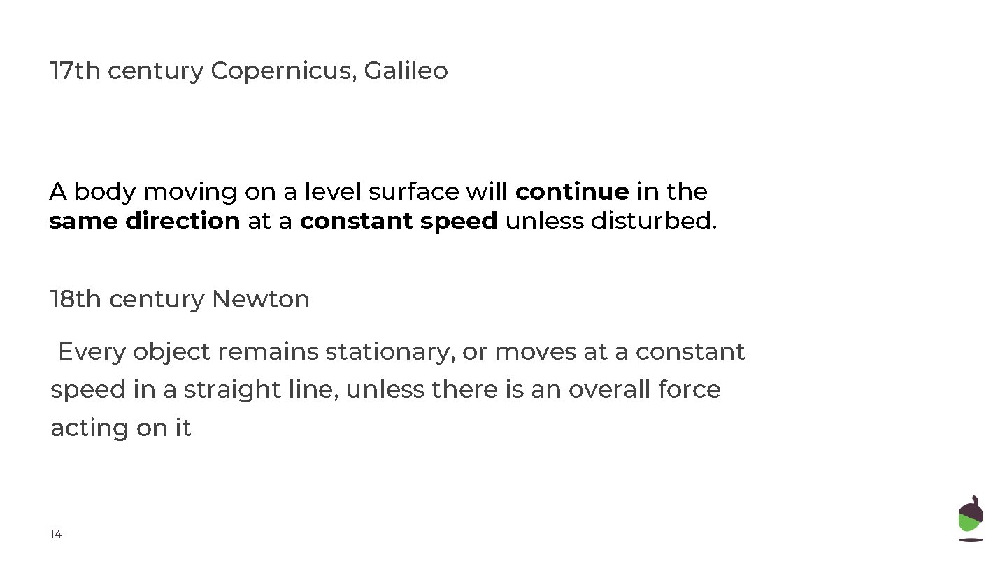 17 th century Copernicus, Galileo A body moving on a level surface will continue