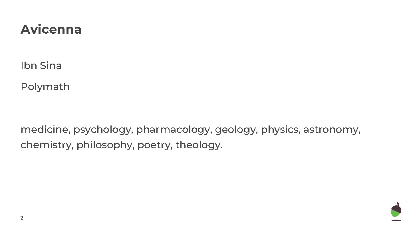 Avicenna Ibn Sina Polymath medicine, psychology, pharmacology, geology, physics, astronomy, chemistry, philosophy, poetry, theology.