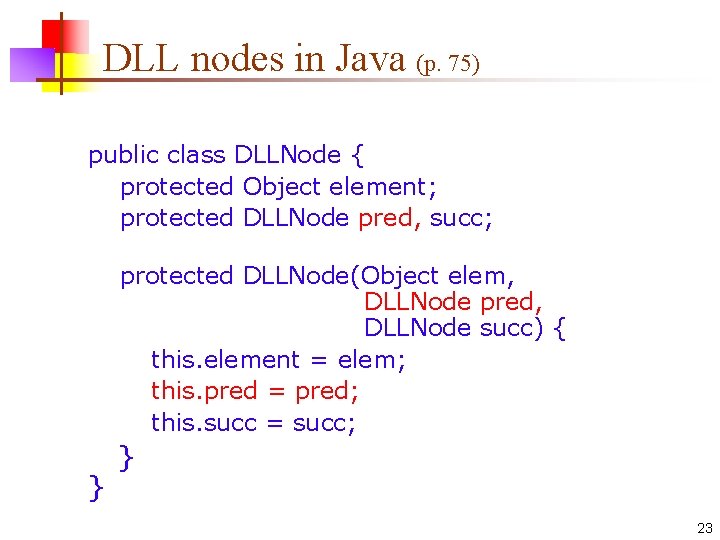 DLL nodes in Java (p. 75) public class DLLNode { protected Object element; protected
