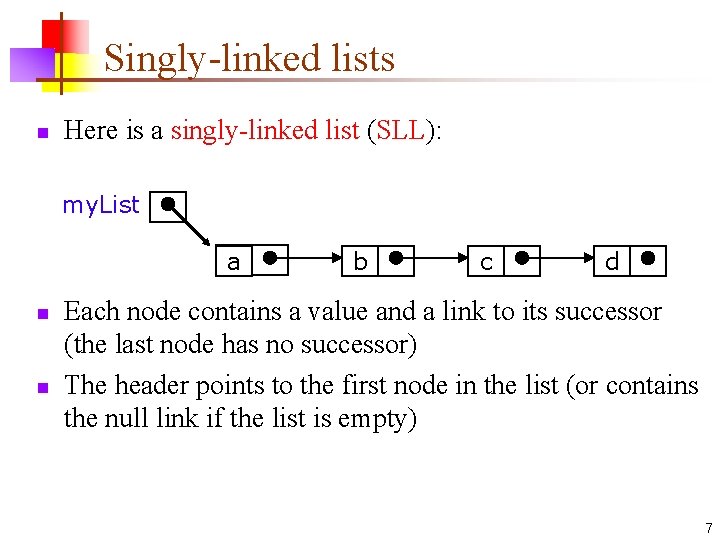 Singly-linked lists n Here is a singly-linked list (SLL): my. List a n n