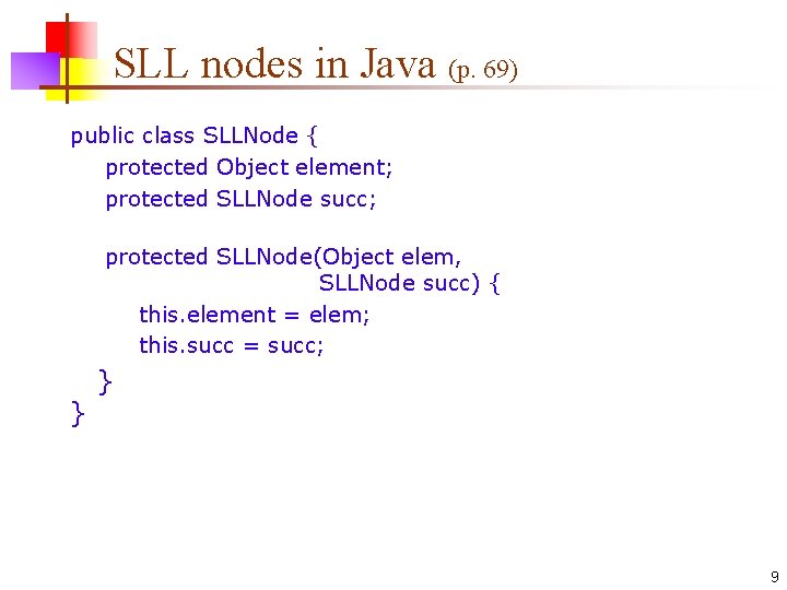 SLL nodes in Java (p. 69) public class SLLNode { protected Object element; protected