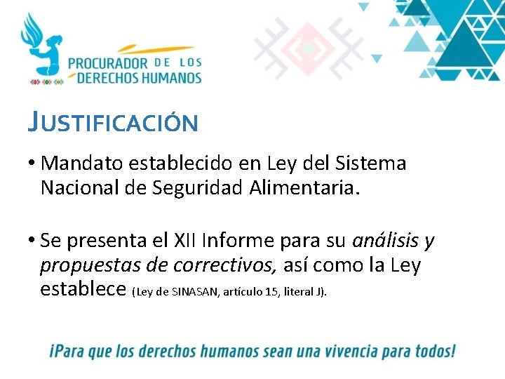 JUSTIFICACIÓN • Mandato establecido en Ley del Sistema Nacional de Seguridad Alimentaria. • Se