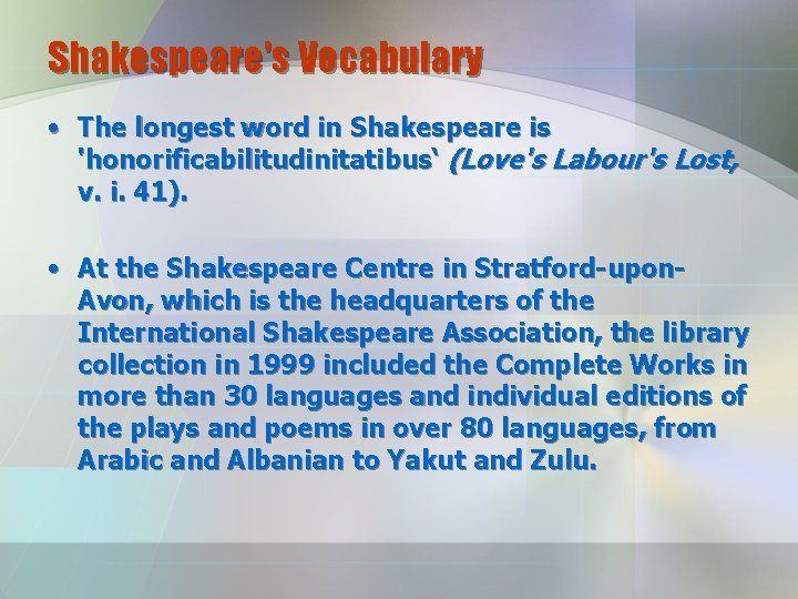 Shakespeare's Vocabulary • The longest word in Shakespeare is 'honorificabilitudinitatibus‘ (Love's Labour's Lost, v.