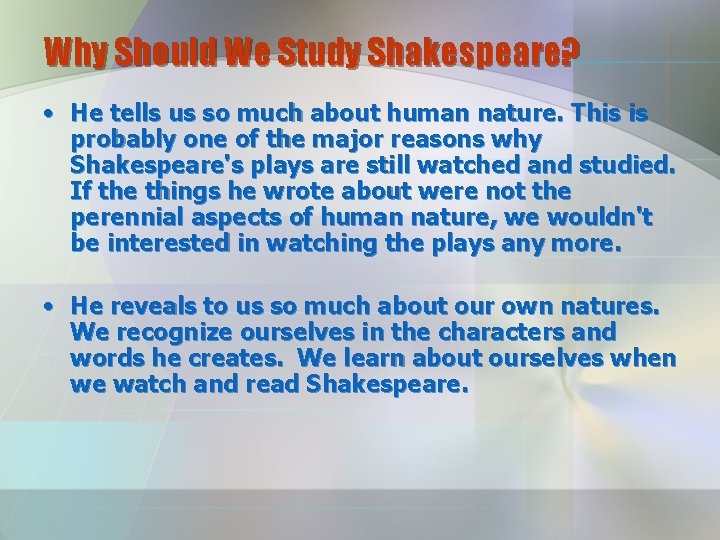 Why Should We Study Shakespeare? • He tells us so much about human nature.