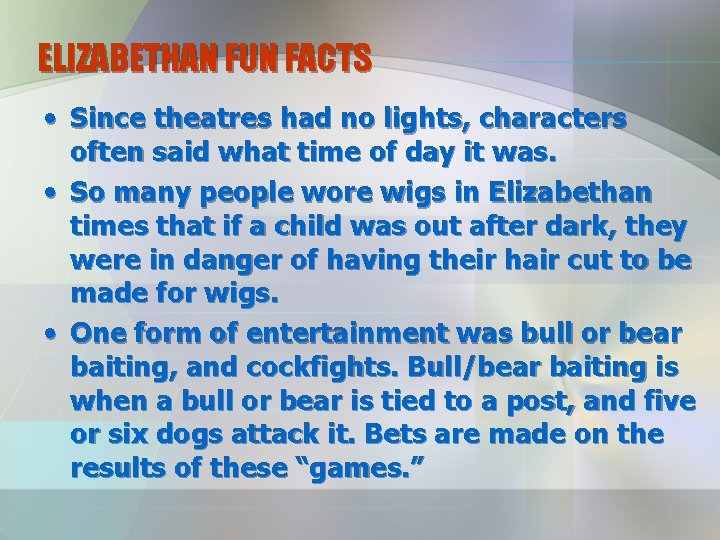 ELIZABETHAN FUN FACTS • Since theatres had no lights, characters often said what time