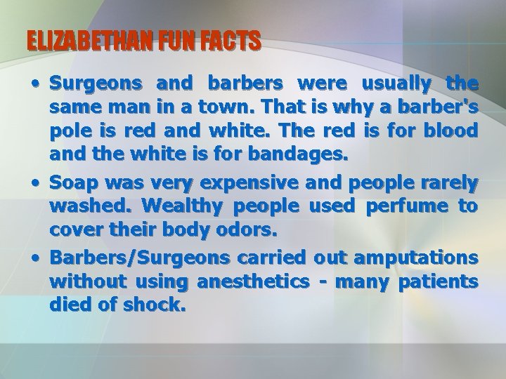 ELIZABETHAN FUN FACTS • Surgeons and barbers were usually the same man in a