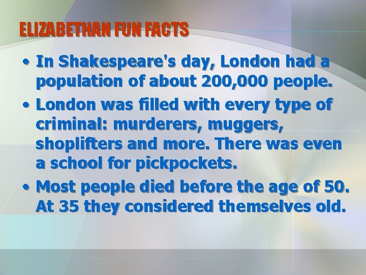 ELIZABETHAN FUN FACTS • In Shakespeare's day, London had a population of about 200,
