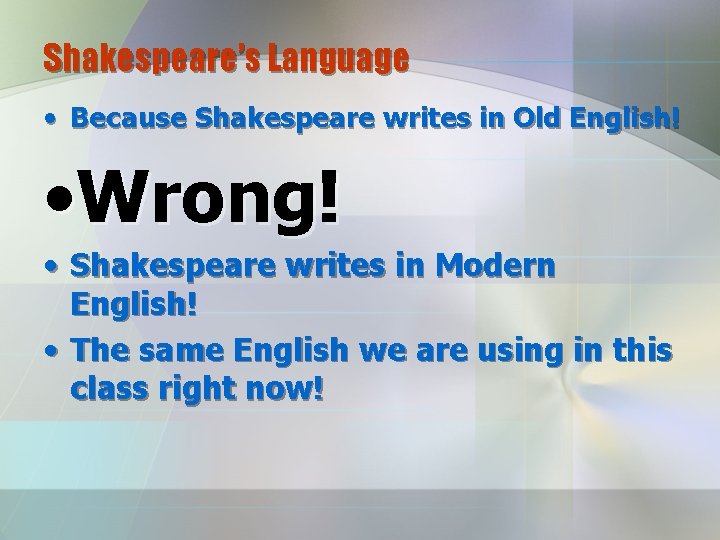 Shakespeare’s Language • Because Shakespeare writes in Old English! • Wrong! • Shakespeare writes