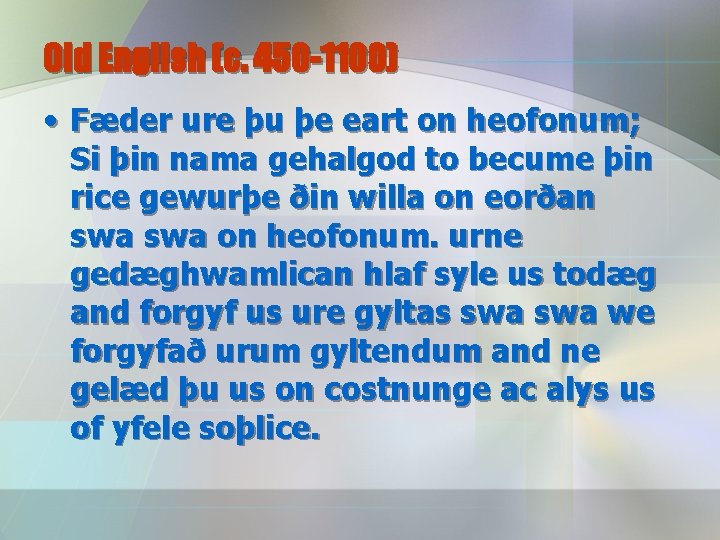 Old English (c. 450 -1100) • Fæder ure þu þe eart on heofonum; Si