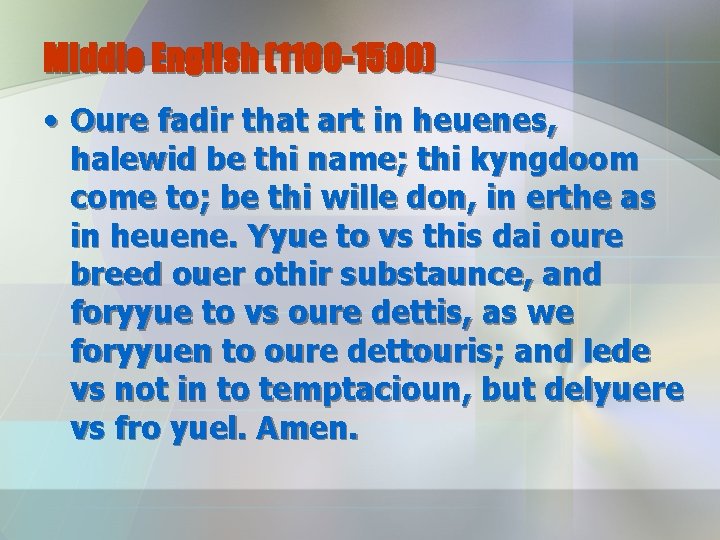 Middle English (1100 -1500) • Oure fadir that art in heuenes, halewid be thi