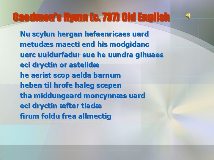 Caedmon's Hymn (c. 737) Old English Nu scylun hergan hefaenricaes uard metudæs maecti end