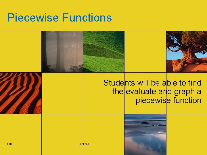 Piecewise Functions Students will be able to find the evaluate and graph a piecewise Piecewise Functions Students will be able to find the evaluate and graph a piecewise