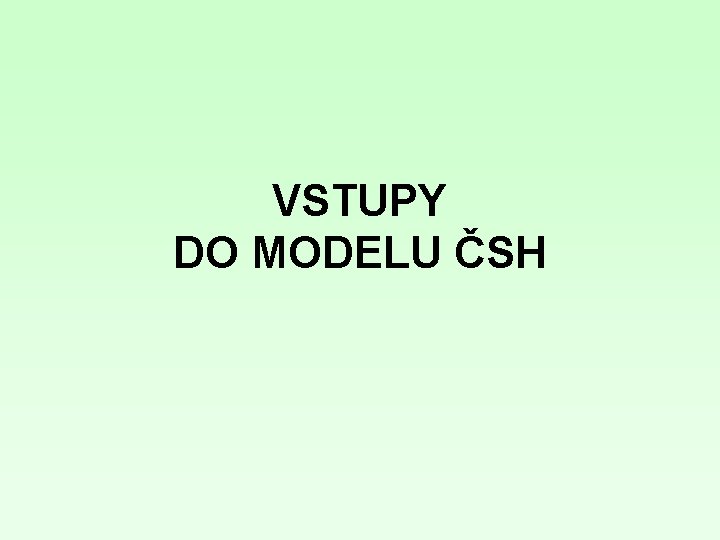 VSTUPY DO MODELU ČSH 