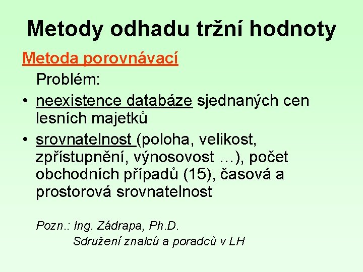 Metody odhadu tržní hodnoty Metoda porovnávací Problém: • neexistence databáze sjednaných cen lesních majetků