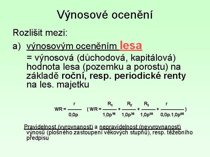 Výnosové ocenění Rozlišit mezi: a) výnosovým oceněním lesa = výnosová (důchodová, kapitálová) hodnota lesa