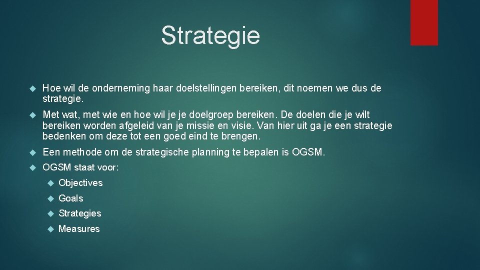 Strategie Hoe wil de onderneming haar doelstellingen bereiken, dit noemen we dus de strategie.