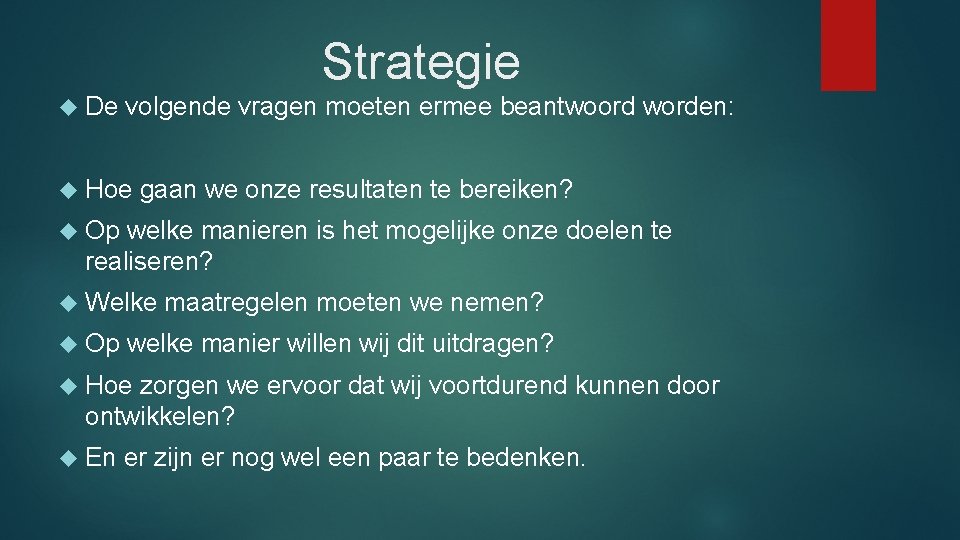 Strategie De volgende vragen moeten ermee beantwoord worden: Hoe gaan we onze resultaten te