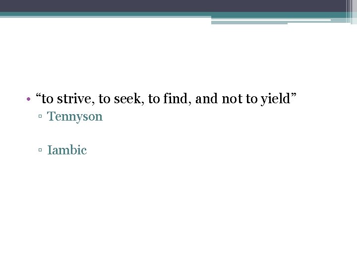  • “to strive, to seek, to find, and not to yield” ▫ Tennyson