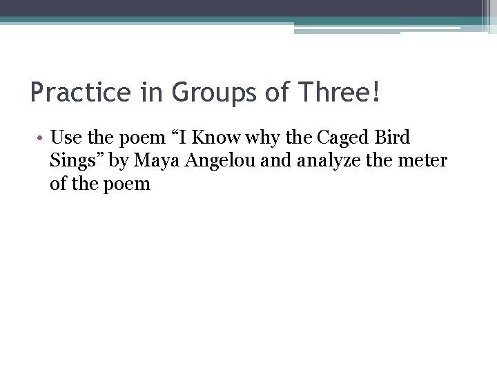 Practice in Groups of Three! • Use the poem “I Know why the Caged