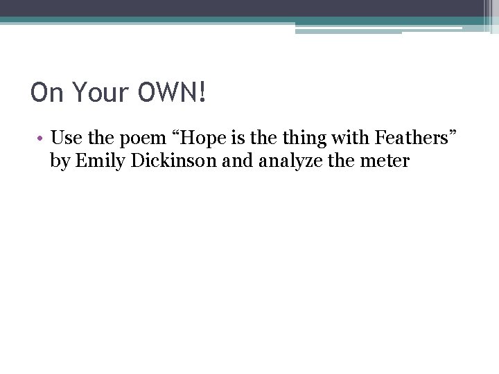 On Your OWN! • Use the poem “Hope is the thing with Feathers” by