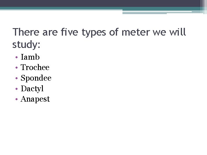 There are five types of meter we will study: • • • Iamb Trochee