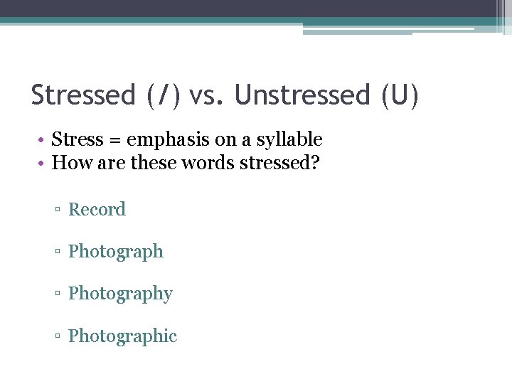 Stressed (/) vs. Unstressed (U) • Stress = emphasis on a syllable • How