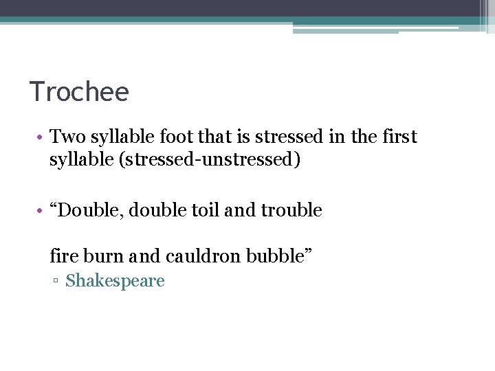 Trochee • Two syllable foot that is stressed in the first syllable (stressed-unstressed) •