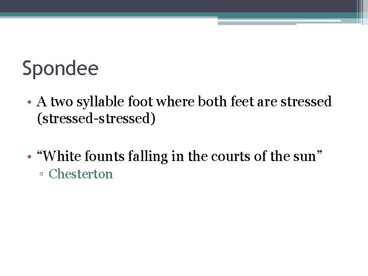 Spondee • A two syllable foot where both feet are stressed (stressed-stressed) • “White