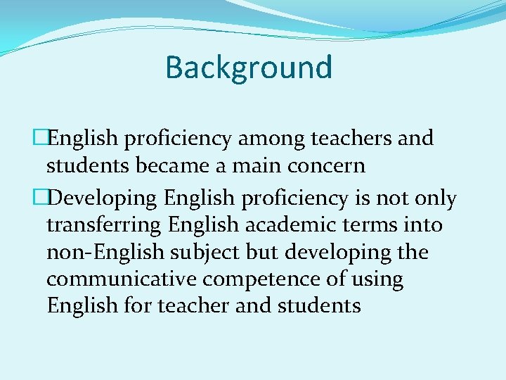 Background �English proficiency among teachers and students became a main concern �Developing English proficiency