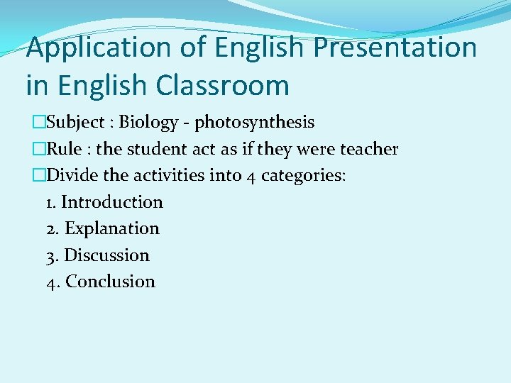 Application of English Presentation in English Classroom �Subject : Biology - photosynthesis �Rule :