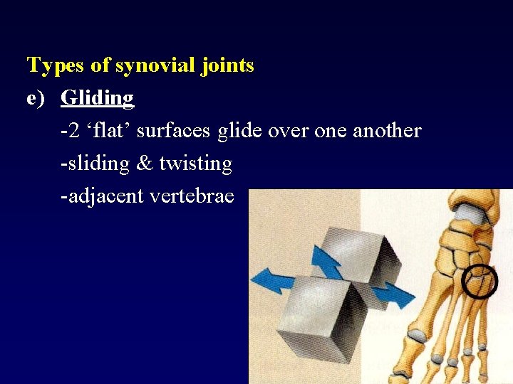 Types of synovial joints e) Gliding -2 ‘flat’ surfaces glide over one another -sliding