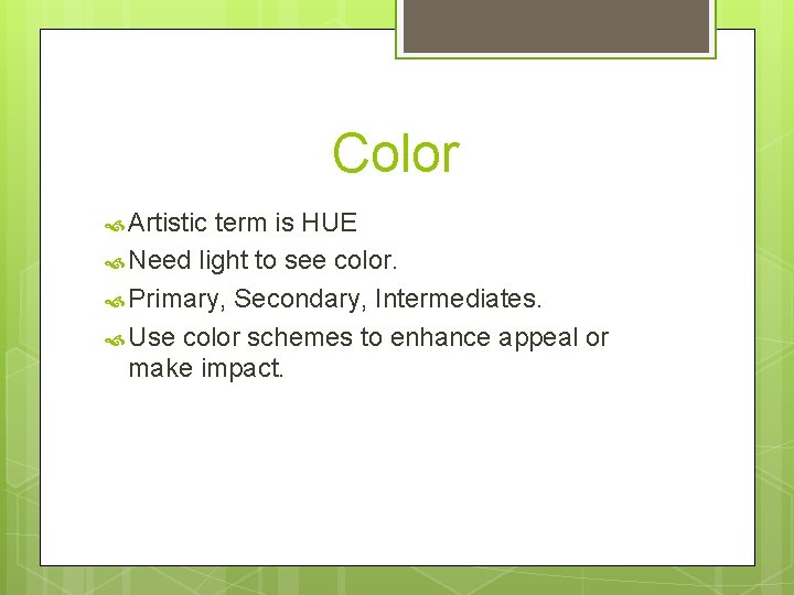 Color Artistic term is HUE Need light to see color. Primary, Secondary, Intermediates. Use