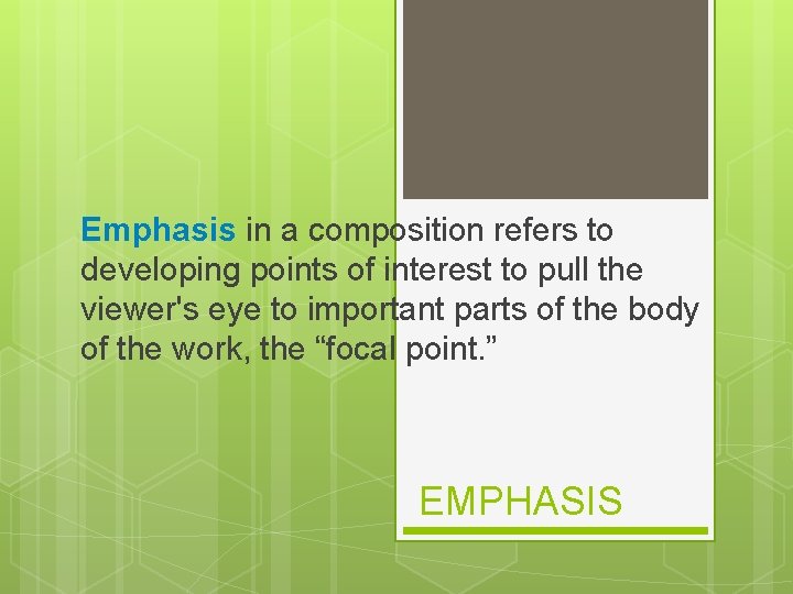 Emphasis in a composition refers to developing points of interest to pull the viewer's