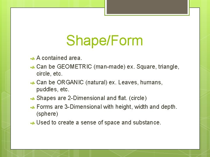 Shape/Form A contained area. Can be GEOMETRIC (man-made) ex. Square, triangle, circle, etc. Can