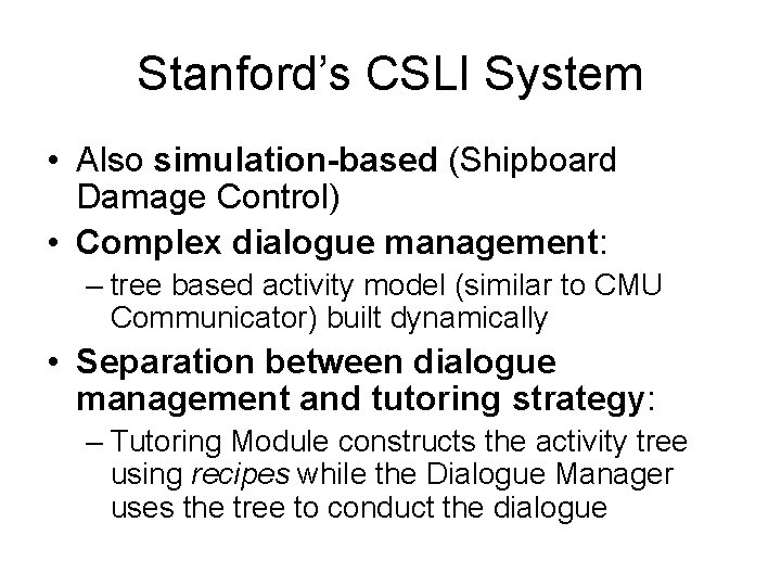Stanford’s CSLI System • Also simulation-based (Shipboard Damage Control) • Complex dialogue management: –