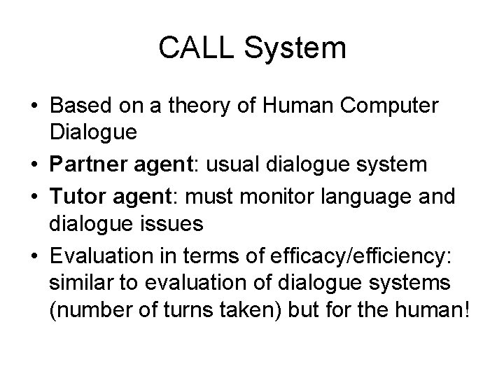 CALL System • Based on a theory of Human Computer Dialogue • Partner agent: