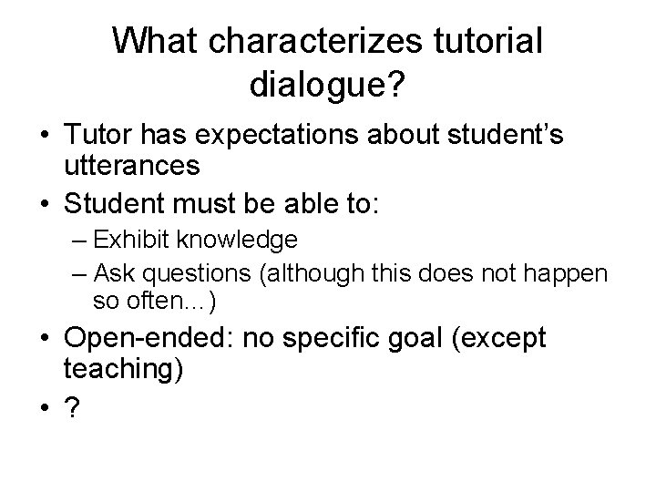 What characterizes tutorial dialogue? • Tutor has expectations about student’s utterances • Student must