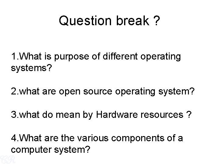 Question break ? 1. What is purpose of different operating systems? 2. what are