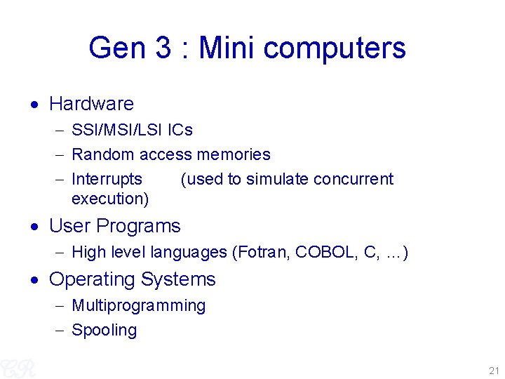 Gen 3 : Mini computers Hardware SSI/MSI/LSI ICs Random access memories Interrupts (used to