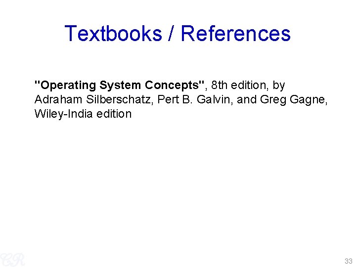 Textbooks / References ''Operating System Concepts'', 8 th edition, by Adraham Silberschatz, Pert B.