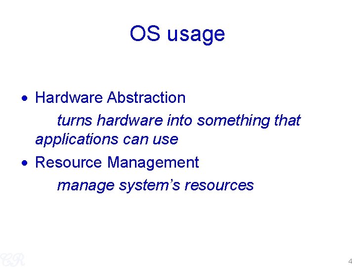 OS usage Hardware Abstraction turns hardware into something that applications can use Resource Management